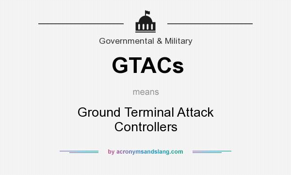 What does GTACs mean? It stands for Ground Terminal Attack Controllers