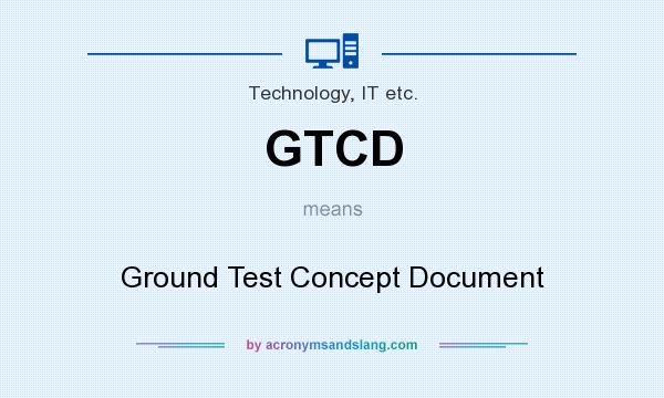 What does GTCD mean? It stands for Ground Test Concept Document