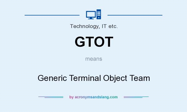 What does GTOT mean? It stands for Generic Terminal Object Team