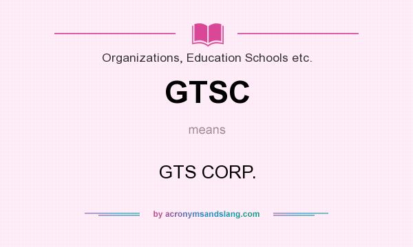 What does GTSC mean? It stands for GTS CORP.