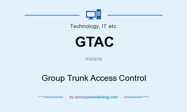 What does GTAC mean? It stands for Group Trunk Access Control