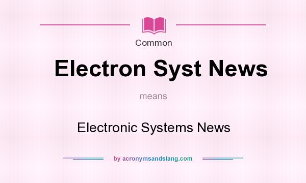 What does Electron Syst News mean? It stands for Electronic Systems News