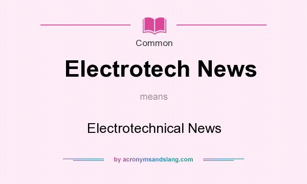 What does Electrotech News mean? It stands for Electrotechnical News