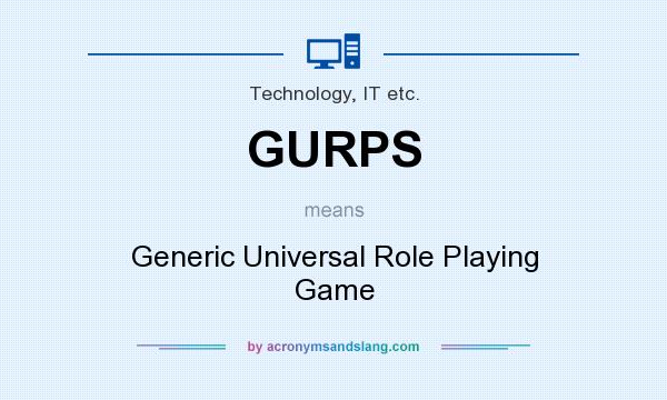 What does GURPS mean? It stands for Generic Universal Role Playing Game