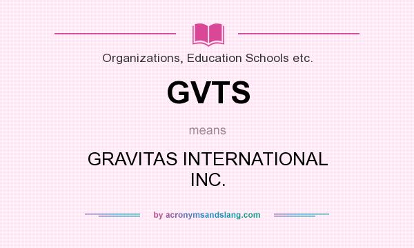 What does GVTS mean? It stands for GRAVITAS INTERNATIONAL INC.