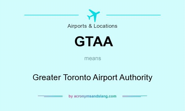 What does GTAA mean? It stands for Greater Toronto Airport Authority