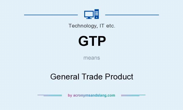 What does GTP mean? It stands for General Trade Product