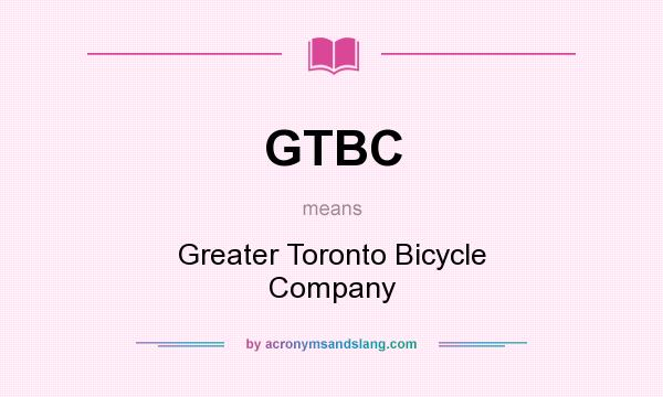 What does GTBC mean? It stands for Greater Toronto Bicycle Company