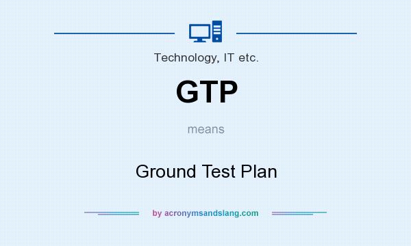What does GTP mean? It stands for Ground Test Plan