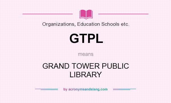 What does GTPL mean? It stands for GRAND TOWER PUBLIC LIBRARY