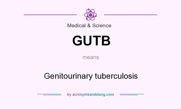 What does GUTB mean? It stands for Genitourinary tuberculosis