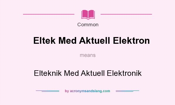 What does Eltek Med Aktuell Elektron mean? It stands for Elteknik Med Aktuell Elektronik