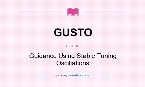 What does GUSTO mean? It stands for Guidance Using Stable Tuning Oscillations