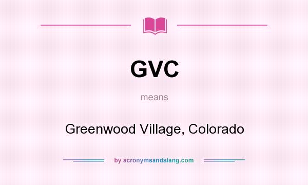 What does GVC mean? It stands for Greenwood Village, Colorado