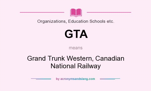 What does GTA mean? It stands for Grand Trunk Western, Canadian National Railway