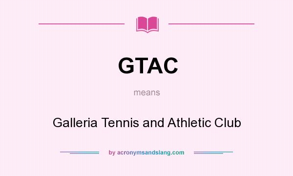 What does GTAC mean? It stands for Galleria Tennis and Athletic Club