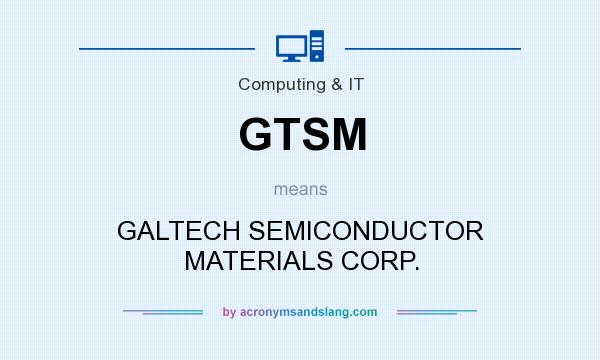 What does GTSM mean? It stands for GALTECH SEMICONDUCTOR MATERIALS CORP.
