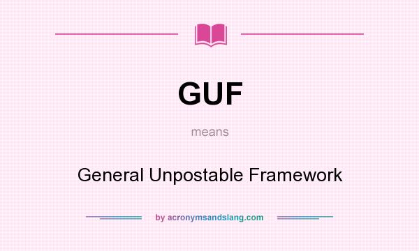 What does GUF mean? It stands for General Unpostable Framework