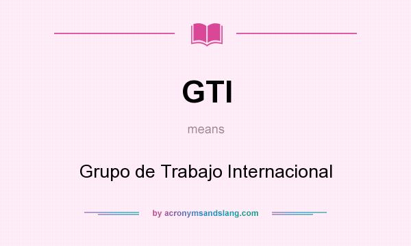 What does GTI mean? It stands for Grupo de Trabajo Internacional