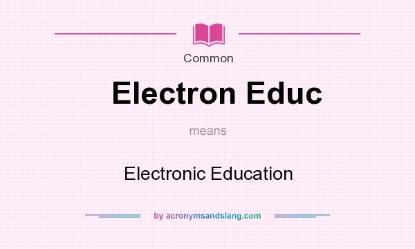 What does Electron Educ mean? It stands for Electronic Education