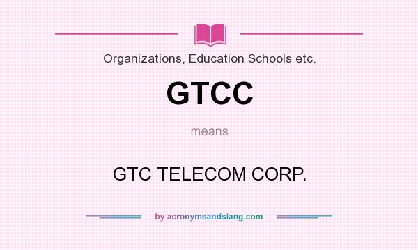 What does GTCC mean? It stands for GTC TELECOM CORP.