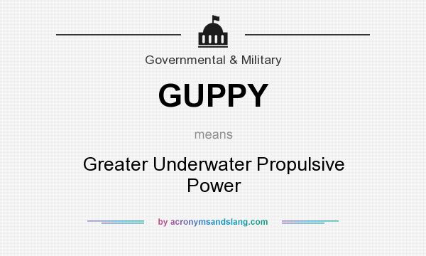 What does GUPPY mean? It stands for Greater Underwater Propulsive Power