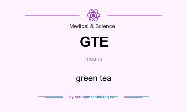 What does GTE mean? It stands for green tea