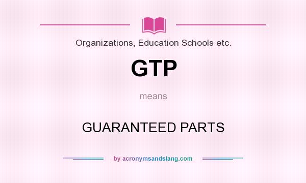 What does GTP mean? It stands for GUARANTEED PARTS