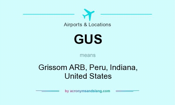 What does GUS mean? It stands for Grissom ARB, Peru, Indiana, United States