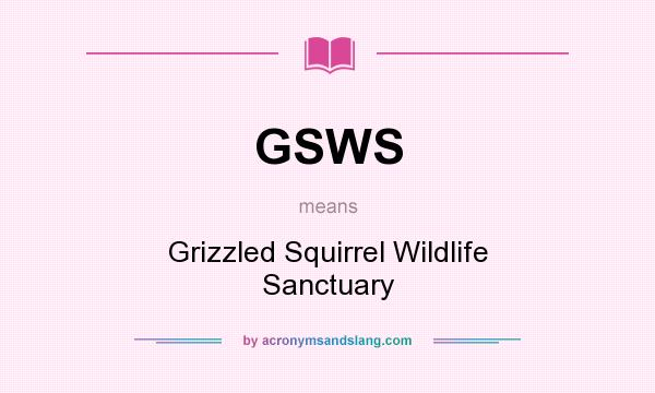 What does GSWS mean? It stands for Grizzled Squirrel Wildlife Sanctuary