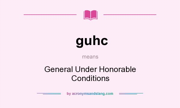 What does guhc mean? It stands for General Under Honorable Conditions