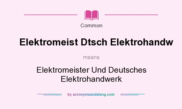 What does Elektromeist Dtsch Elektrohandw mean? It stands for Elektromeister Und Deutsches Elektrohandwerk