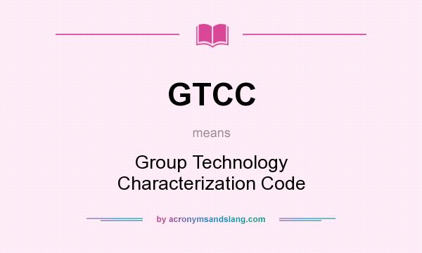 What does GTCC mean? It stands for Group Technology Characterization Code