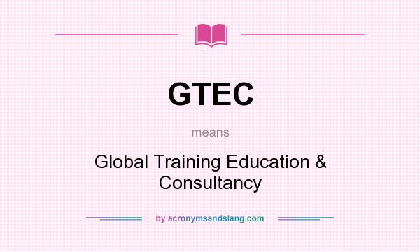 What does GTEC mean? It stands for Global Training Education & Consultancy