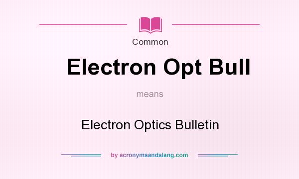 What does Electron Opt Bull mean? It stands for Electron Optics Bulletin