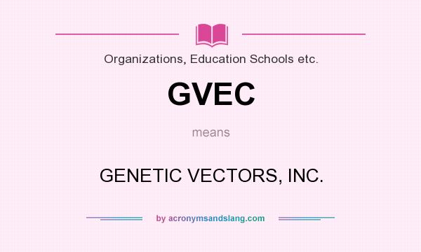 What does GVEC mean? It stands for GENETIC VECTORS, INC.