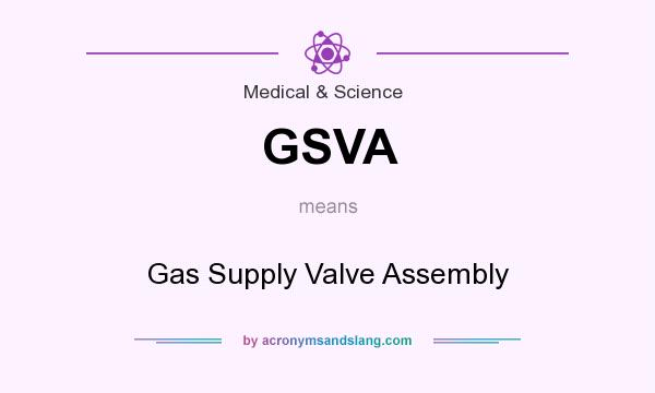 What does GSVA mean? It stands for Gas Supply Valve Assembly