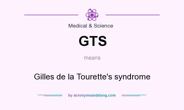 What does GTS mean? It stands for Gilles de la Tourette`s syndrome