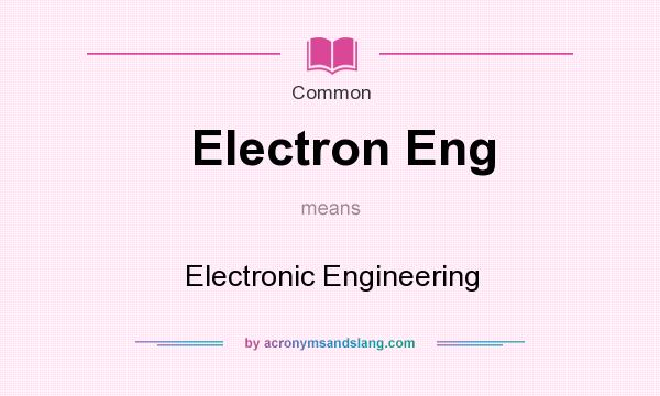 What does Electron Eng mean? It stands for Electronic Engineering