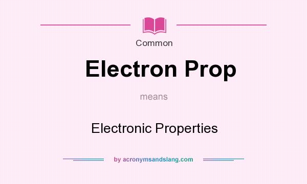 What does Electron Prop mean? It stands for Electronic Properties