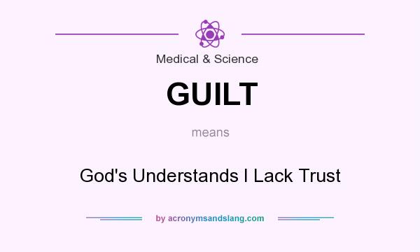 What does GUILT mean? It stands for God`s Understands I Lack Trust