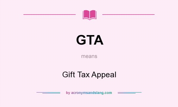 What does GTA mean? It stands for Gift Tax Appeal