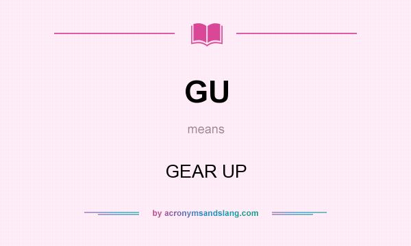 What does GU mean? It stands for GEAR UP