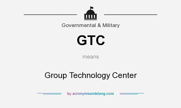 What does GTC mean? It stands for Group Technology Center