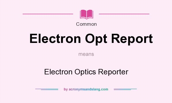 What does Electron Opt Report mean? It stands for Electron Optics Reporter