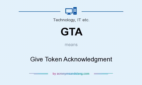 What does GTA mean? It stands for Give Token Acknowledgment