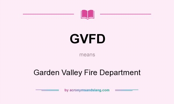 What does GVFD mean? It stands for Garden Valley Fire Department