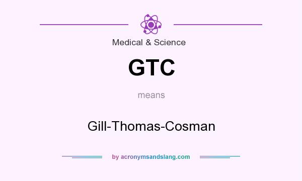 What does GTC mean? It stands for Gill-Thomas-Cosman