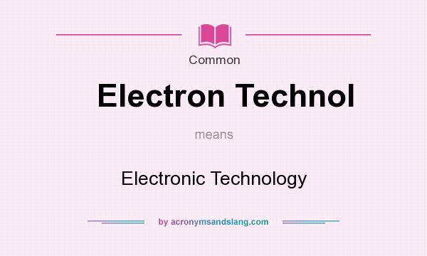 What does Electron Technol mean? It stands for Electronic Technology