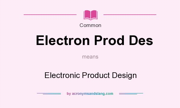 What does Electron Prod Des mean? It stands for Electronic Product Design